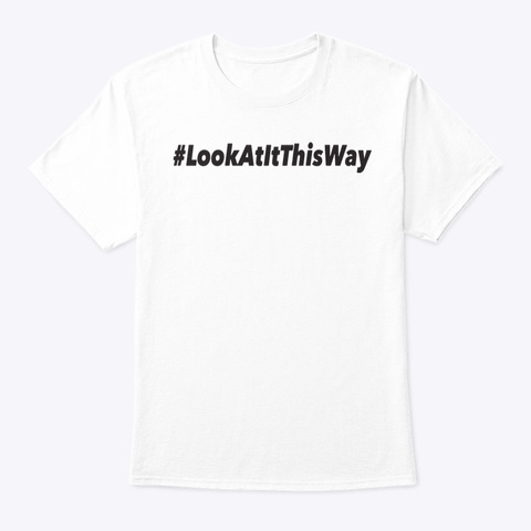 #Lookatitthisway White White T-Shirt Front