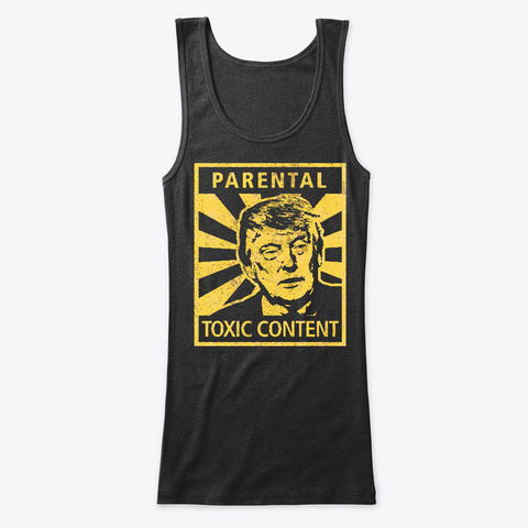 Anti Trump   Parental   Toxic Content  Black T-Shirt Front