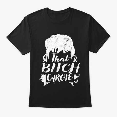 That Bitch Carole Black T-Shirt Front
