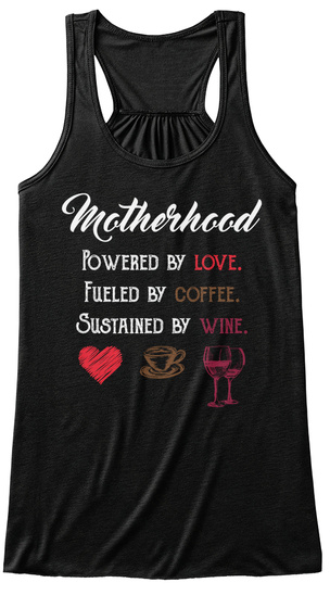 Motherhood Powered By Love. Fueled By Coffee. Sustained By Wine. Black T-Shirt Front