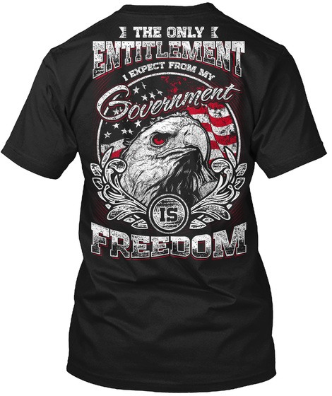 The Only Entitlement I Expect From My Government Is Freedom Black T-Shirt Back