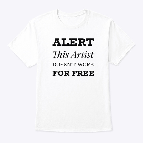 Alert This Artist Doesn't Work For Free White T-Shirt Front