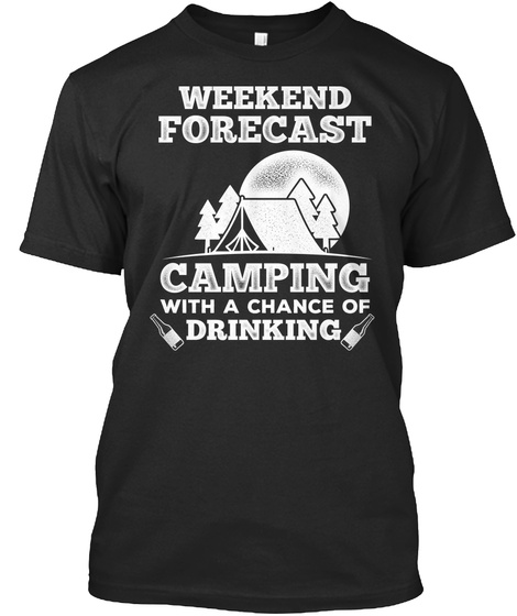 Weekend Forecast Camping With A Chance Of Drinking Black T-Shirt Front