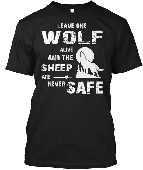 Leave One Wolf Alive And The Sheep Are
