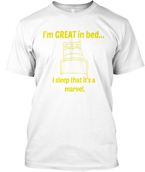 I'm Great In Bed I Sleep That It's A  White T-Shirt Front
