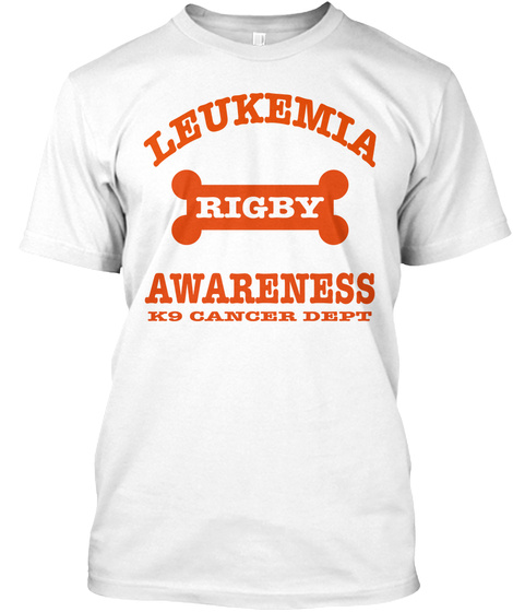 Leukemia Rigby Awareness K9 Cancer Dept White T-Shirt Front