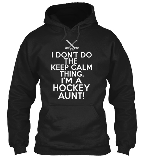 I Don't Do The Keep Calm Thing.I'm A Hockey Aunt! Black T-Shirt Front