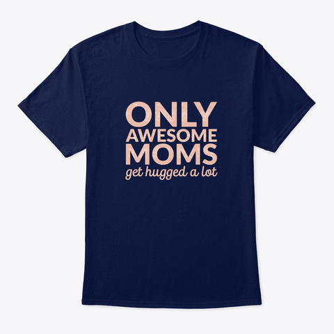 Awesome Moms Get Hugs Gift For Mother Navy T-Shirt Front