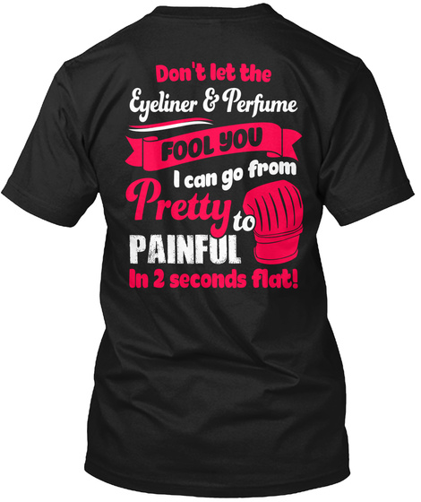 Don't Let The Eyeliner & Perfume Fill You I Can Go From Pretty To Painful In 2 Seconds Flat Black T-Shirt Back