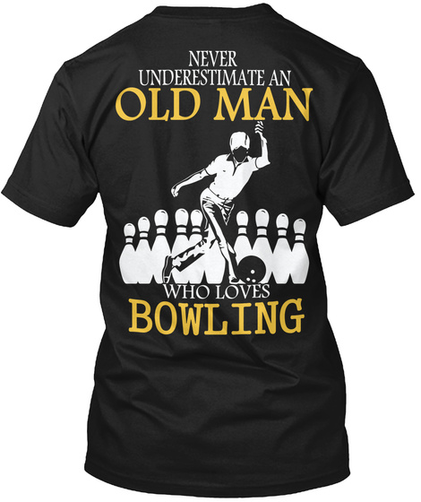  Never Underestimate An Old Man Who Loves Bowling Black T-Shirt Back