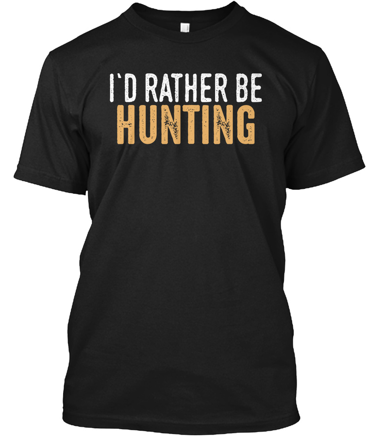 Id Rather Be Hunting Shirt Unisex Tshirt
