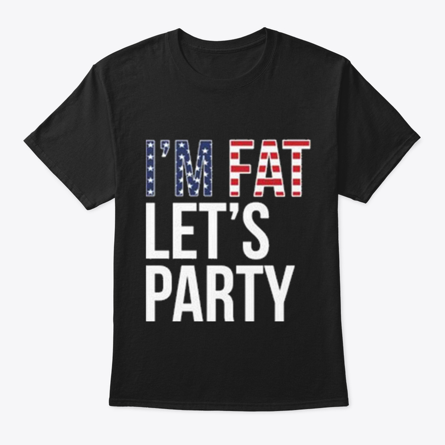 Im Fat Lets Party Unisex Tshirt