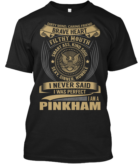Dirty Mind Caring Friend Brave Heart Filthy Mouth Smart Ass Kind Soul Sexy Sinner Humble I Am A Pinkham Black T-Shirt Front