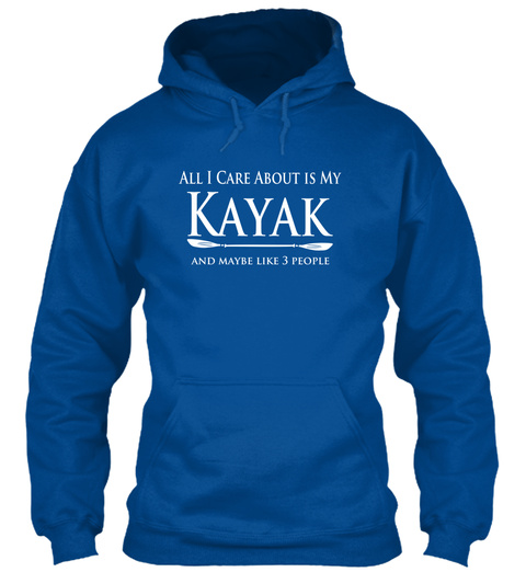 All I Care About Is My Kayak And Maybe Like 3 People Royal T-Shirt Front