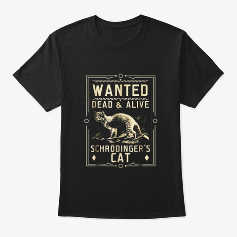 Schrodingers Cat Wanted Dead Alive Black T-Shirt Front