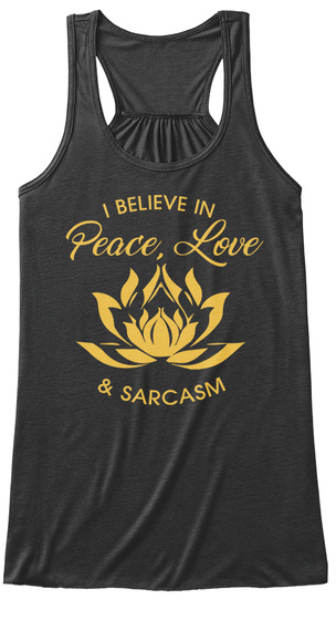I Believe In Peace Love & Sarcasm Dark Grey Heather T-Shirt Front