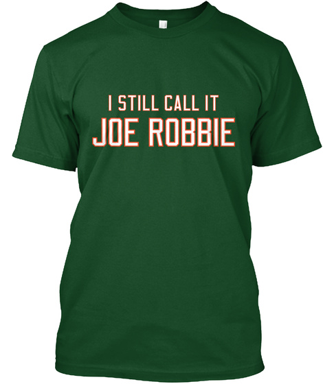 I Still Call It Joe Robbie Deep Forest T-Shirt Front