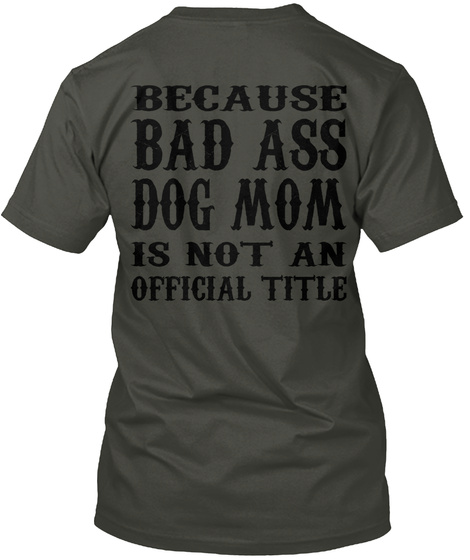Because Badass Dog Mom Is Not An Official Job Title Smoke Gray T-Shirt Back