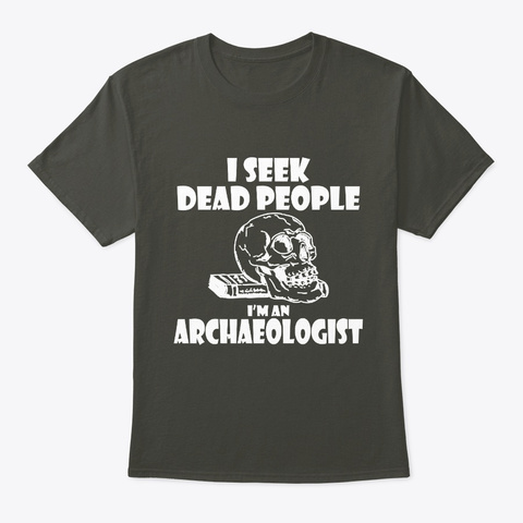 I Seek Dead People Archaeologist Smoke Gray T-Shirt Front