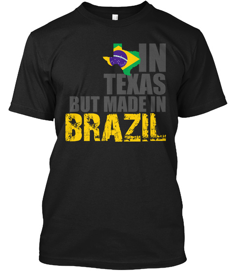 In Texas But Made In Brazil Black T-Shirt Front