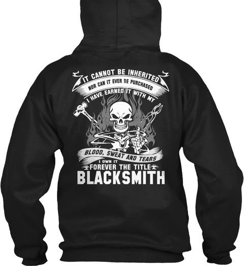 It Cannot Be Inherited Nor Can It Ever Be Purchased I Earned It With My Blood Sweat And Tears I Own It Forever The... Black T-Shirt Back