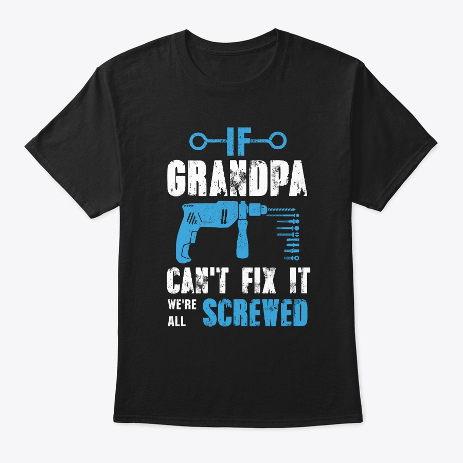 Grandpa Cant Fix it Were All Screwed Unisex Tshirt