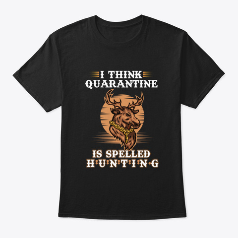 I Thing Quarantine Is Spelled Hunting Black T-Shirt Front