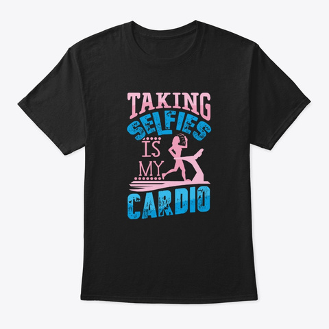 Taking Selfies Is My Cardio Social Black T-Shirt Front