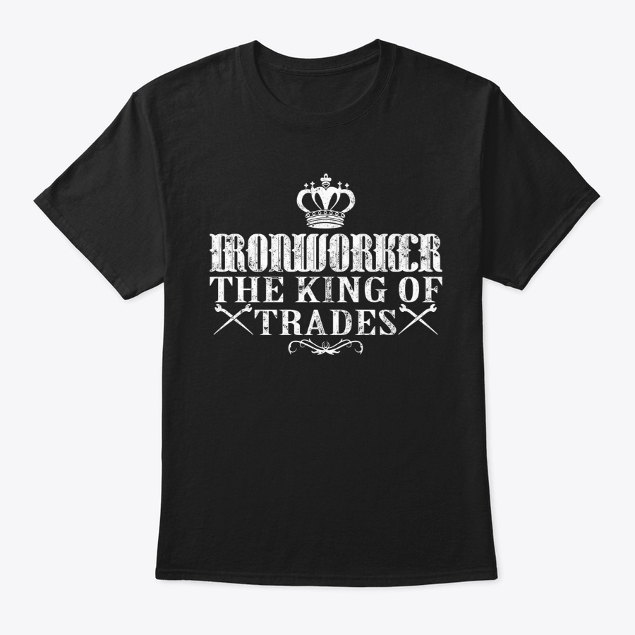 Ironworker The King of Trades T-Shirt Unisex Tshirt