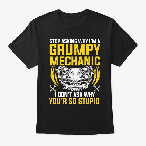 Funny Stop Asking Why I'm A Grumpy  Black T-Shirt Front