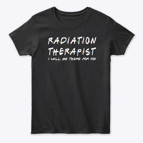 Radiation Therapist Gifts Black T-Shirt Front