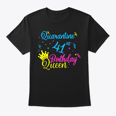 Happy Quarantine 41st Birthday Queen Tee Black T-Shirt Front
