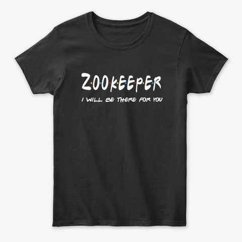 Zookeeper Gifts I'll Be There For You Black T-Shirt Front
