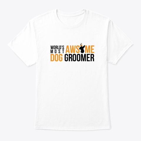 Worlds Most Awesome Dog Groomer Shirt White T-Shirt Front