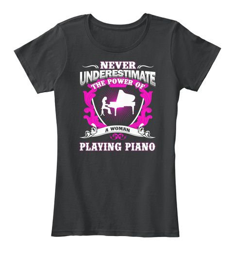 Never Underestimate The Power Of A Woman Playing Piano Black T-Shirt Front