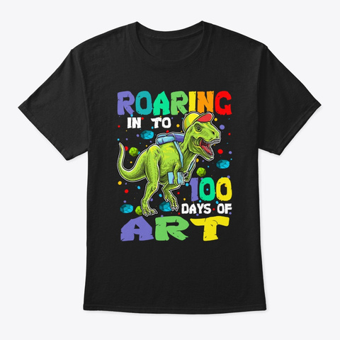 Roaring Into 100 Days Of Art Black T-Shirt Front