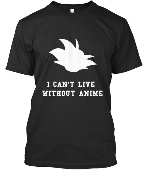 I Cant Live Without Animy Black T-Shirt Front