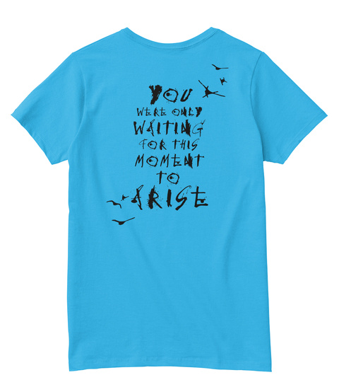 You Were Only Waiting For This Moment To Rist Aquatic Blue  T-Shirt Back