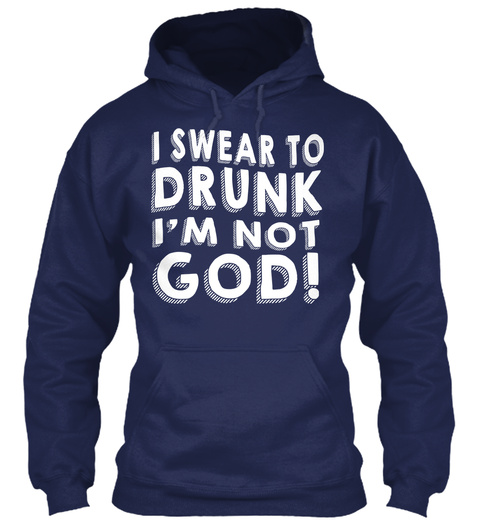 I Swear To Drunk I Am Not God Navy T-Shirt Front