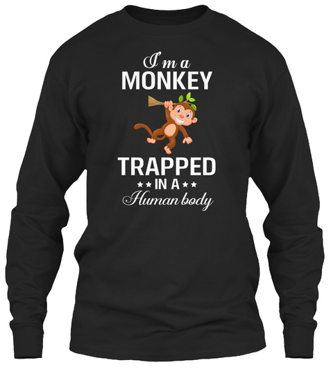 I M A Monkey Trapped In A Human Body Black T-Shirt Front