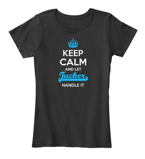 Keep Calm And Let Tucker Handle It Black T-Shirt Front
