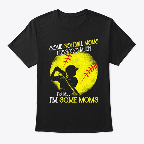 Some Softball Moms Cuss Too Much It' Black T-Shirt Front