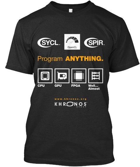 Sycl. Opencl Spir. Program Anything. Cpu Gpu Fpga Well... Almost Www.Khronos.Org Khronos Group Black T-Shirt Front