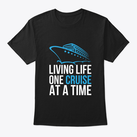 Living Life One Cruise Ship At A Time Black T-Shirt Front