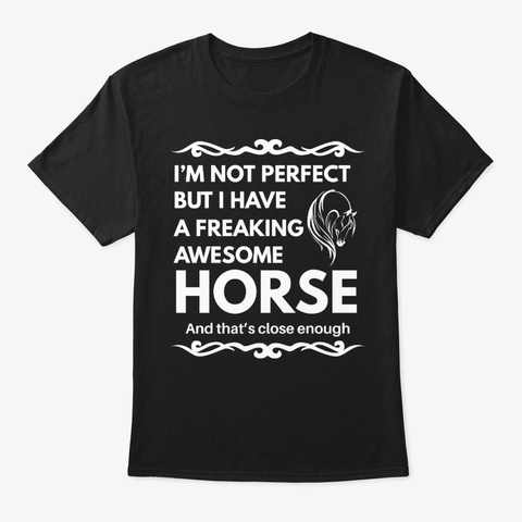 I'm Not Perfect But I Have Awesome Horse Black T-Shirt Front