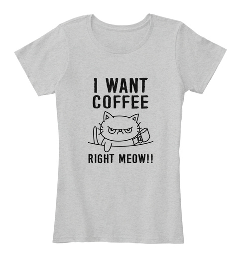 I Want Coffee Right Meow Light Heather Grey T-Shirt Front
