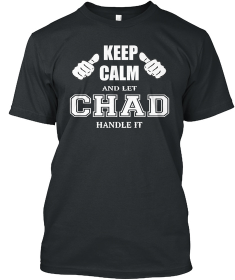 Keep Calm And Let Chad Handle It Black T-Shirt Front