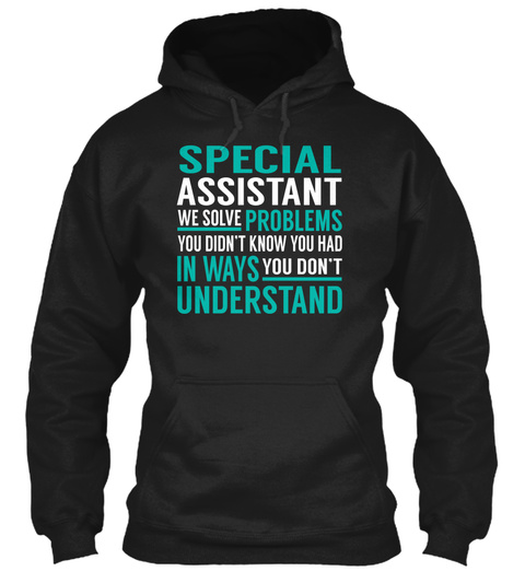 Special Assistant We Solve Problems You Didn't Know You Had In Ways You Don't Understand Black T-Shirt Front