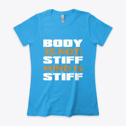 Body Is Not Stiff Mind Is Stiff T Shirt Turquoise Camiseta Front
