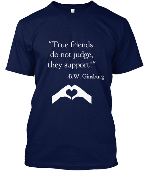 "True Friends 
Do Not Judge,
They Support!"
  B.W. Ginsburg Navy T-Shirt Front